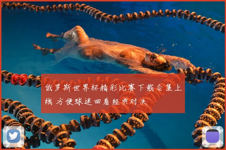 俄罗斯世界杯精彩比赛下载合集上线 方便球迷回看经典对决