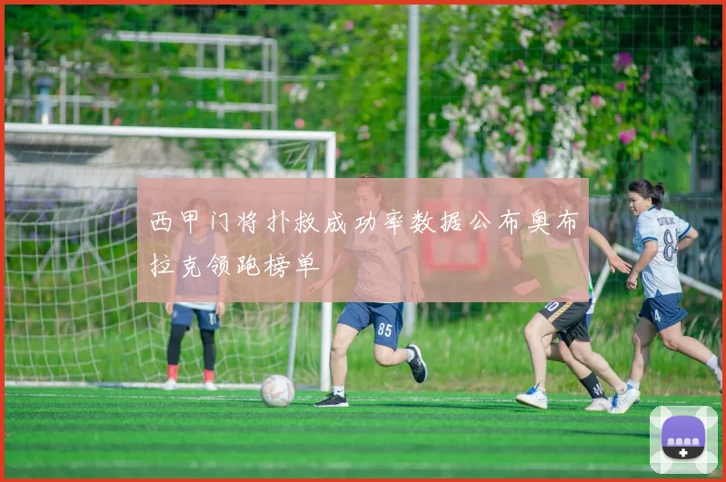 西甲门将扑救成功率数据公布奥布拉克领跑榜单