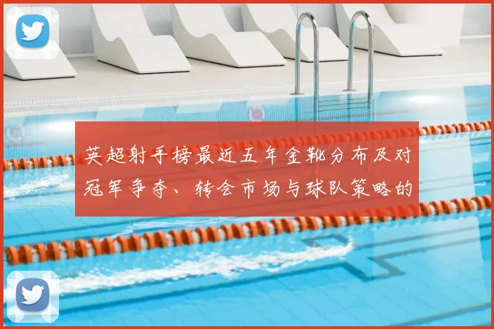 英超射手榜最近五年金靴分布及对冠军争夺、转会市场与球队策略的影响