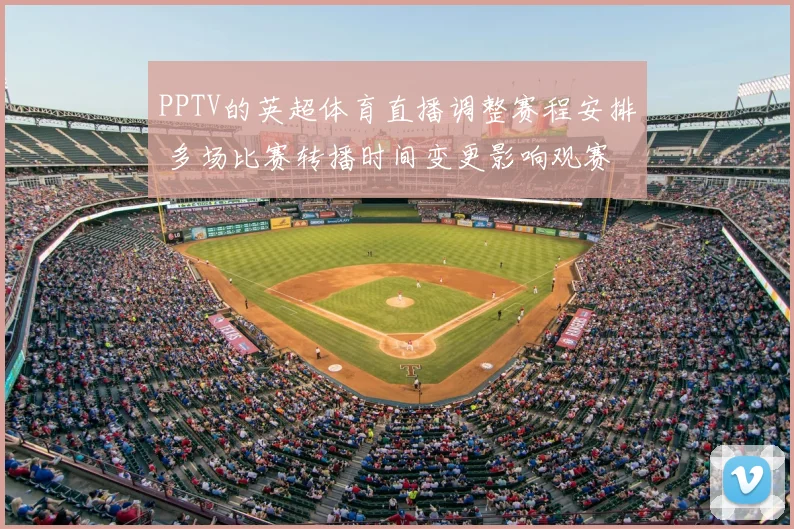 PPTV的英超体育直播调整赛程安排 多场比赛转播时间变更影响观赛